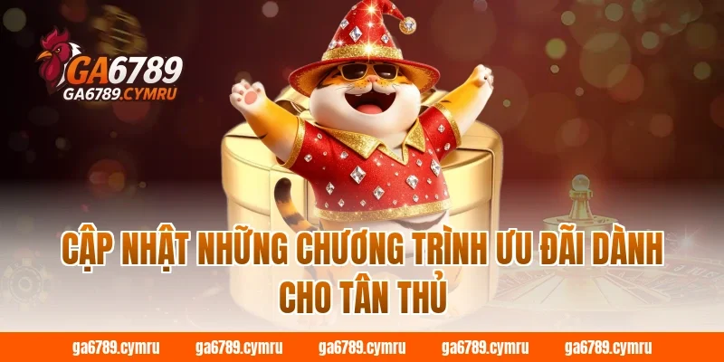 Cập nhật những chương trình ưu đãi dành cho tân thủ